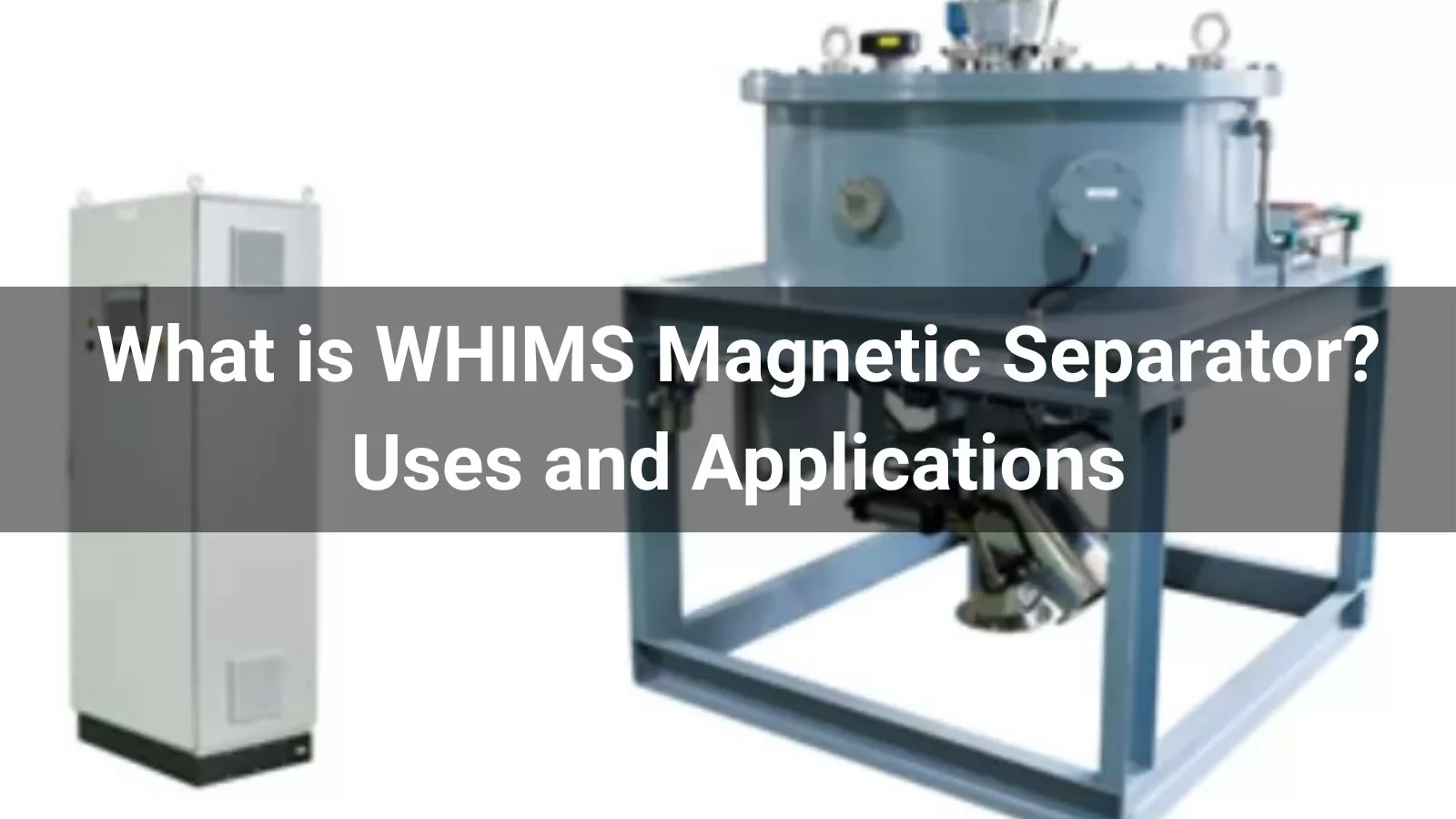 What is WHIMS Magnetic Separator? Uses and Applications